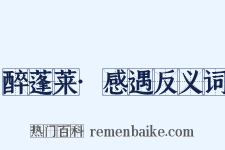 醉蓬莱·感遇反义词是什么意思的图片